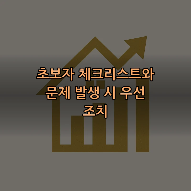 초보자 체크리스트와 문제 발생 시 우선 조치