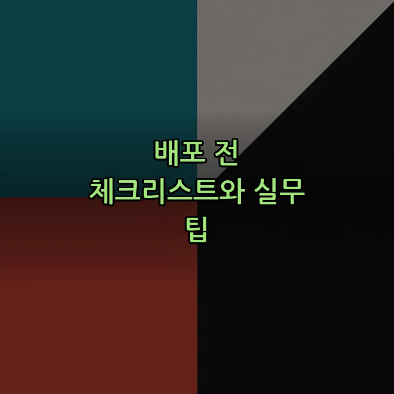 배포 전 체크리스트와 실무 팁