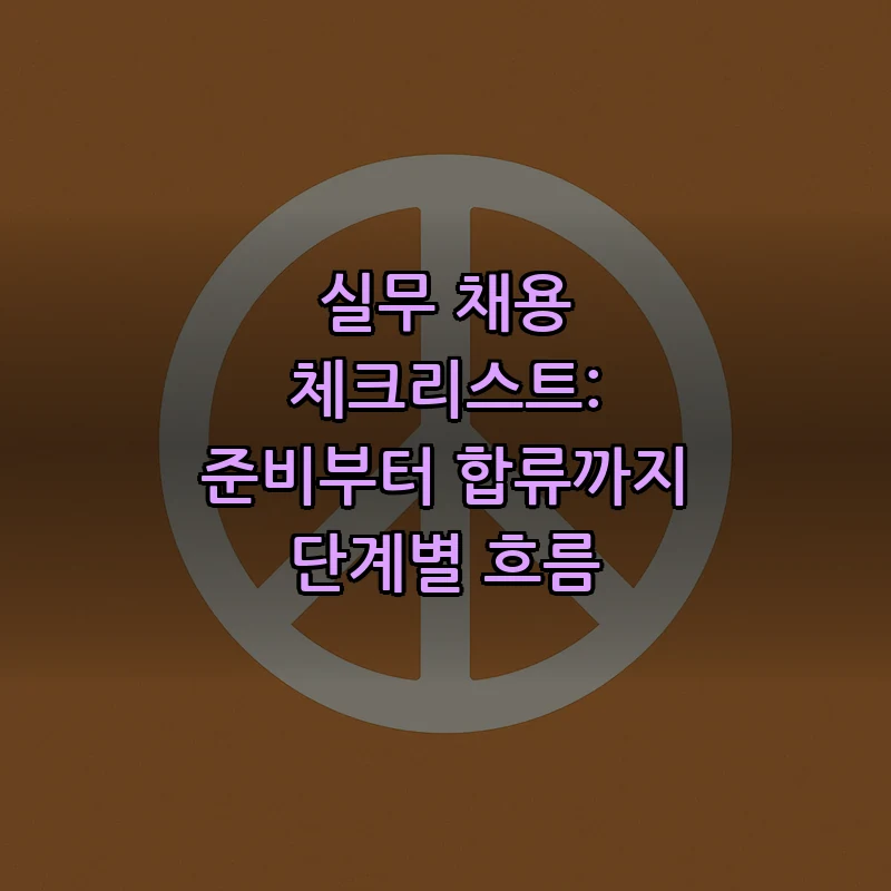 실무 채용 체크리스트: 준비부터 합류까지 단계별 흐름