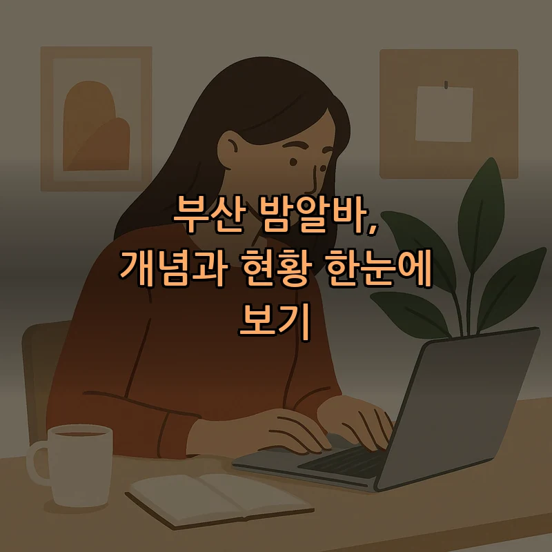 부산 밤알바, 개념과 현황 한눈에 보기