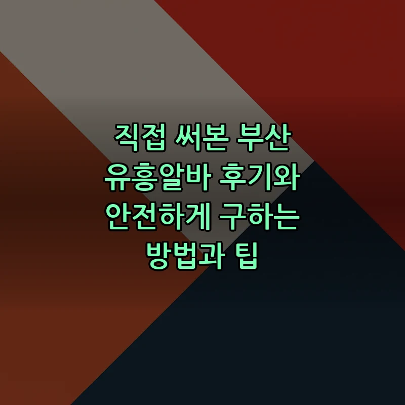 직접 써본 부산 유흥알바 후기와 안전하게 구하는 방법과 팁 커버 이미지