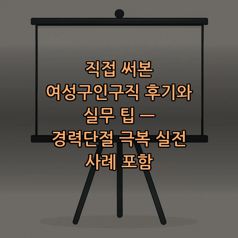 여성구인구직: 실무 팁과 후기 — 경력단절 극복 사례