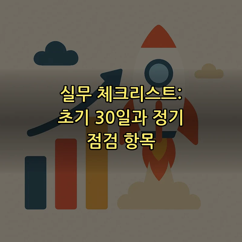 실무 체크리스트: 초기 30일과 정기 점검 항목