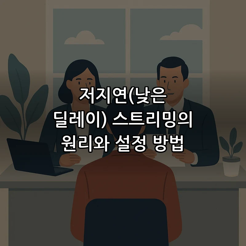 저지연(낮은 딜레이) 스트리밍의 원리와 설정 방법