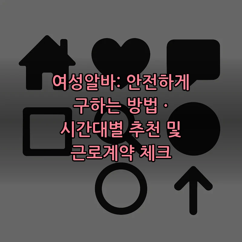 여성알바: 안전하게 구하는 방법 · 시간대별 추천 및 근로계약 체크 커버 이미지