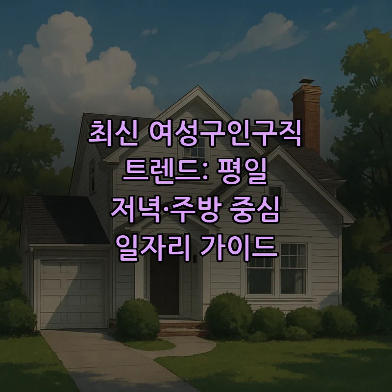 최신 여성구인구직 트렌드: 평일 저녁·주방 중심 일자리 가이드 커버 이미지