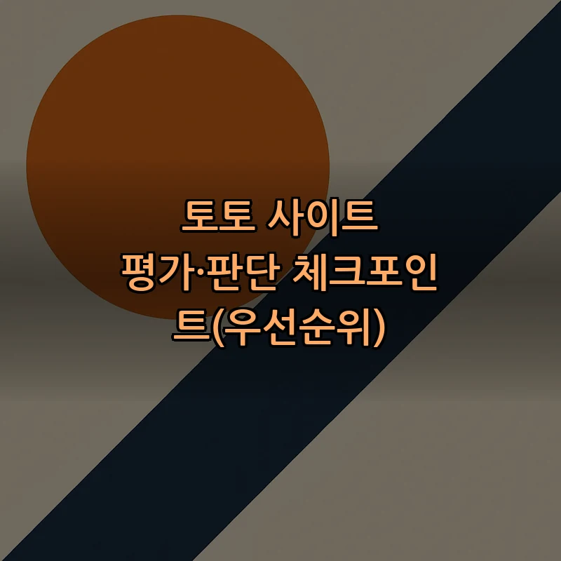 토토 사이트 평가·판단 체크포인트(우선순위)