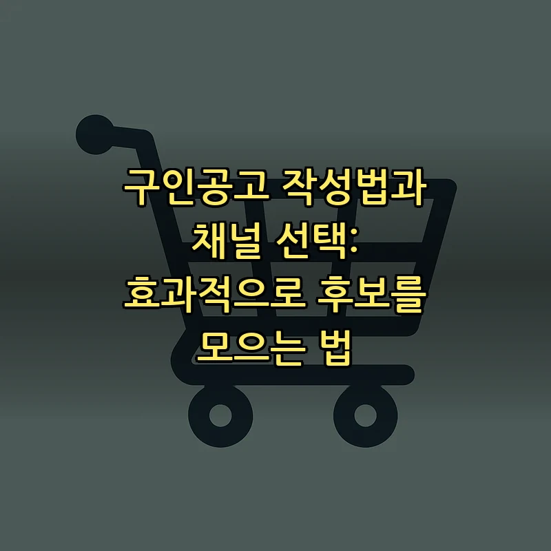 구인공고 작성법과 채널 선택: 효과적으로 후보를 모으는 법