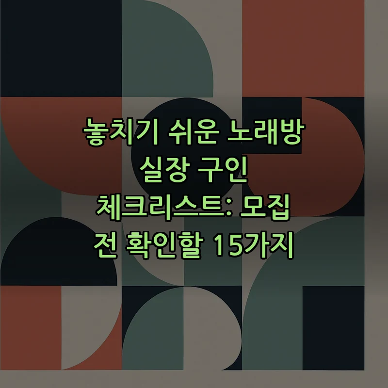 노래방 실장 구인 체크리스트: 모집 전 확인할 15가지