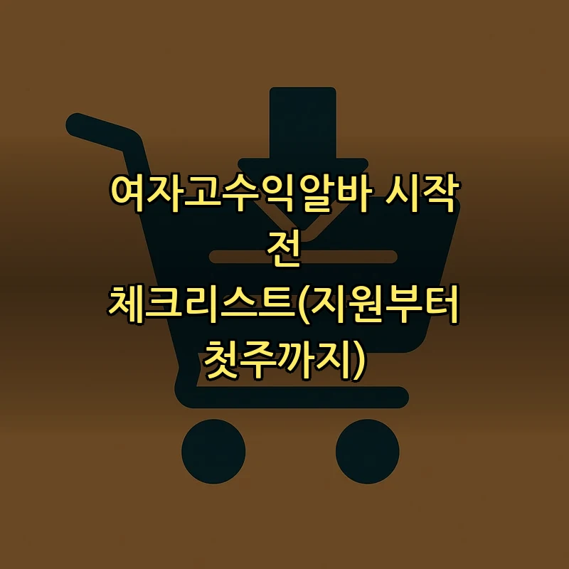 여자고수익알바 시작 전 체크리스트(지원부터 첫주까지)