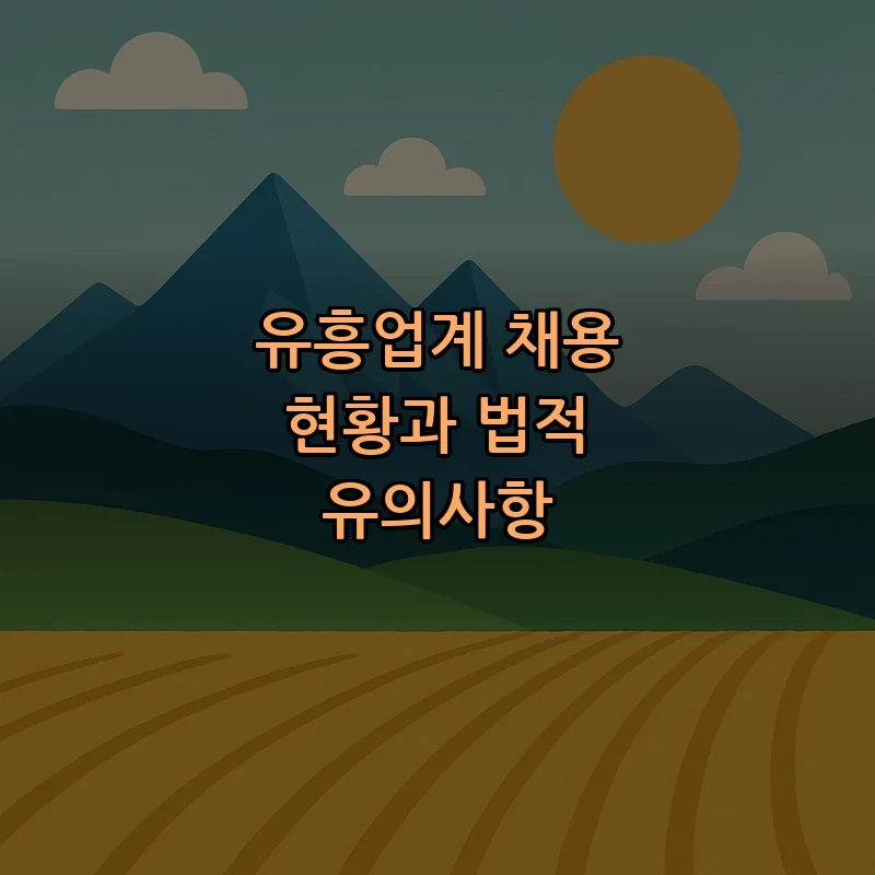 유흥업계 채용 현황과 법적 유의사항