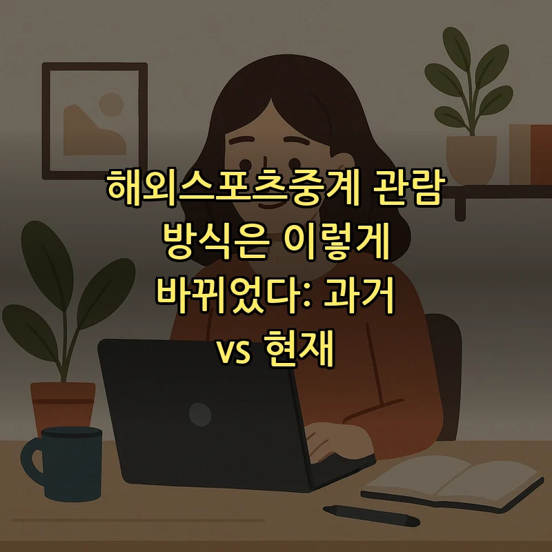 해외스포츠중계 관람 방식은 이렇게 바뀌었다: 과거 vs 현재 커버 이미지