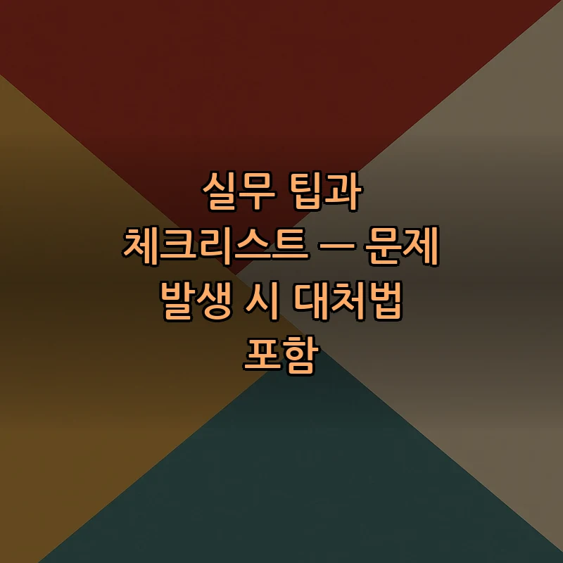 실무 팁과 체크리스트 — 문제 발생 시 대처법 포함