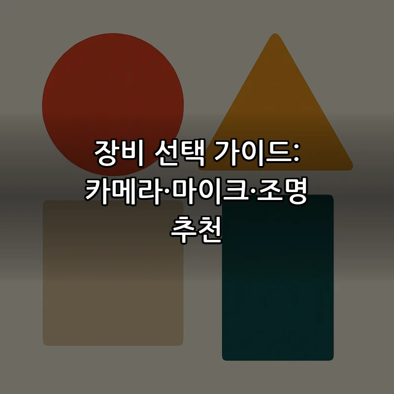 장비 선택 가이드: 카메라·마이크·조명 추천