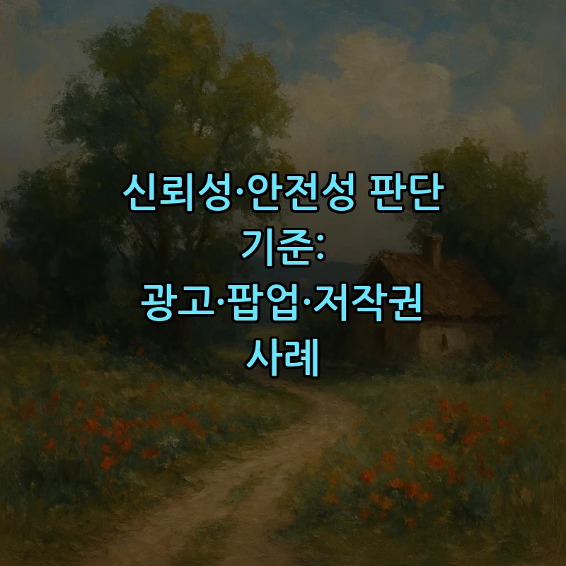 신뢰성·안전성 판단 기준: 광고·팝업·저작권 사례