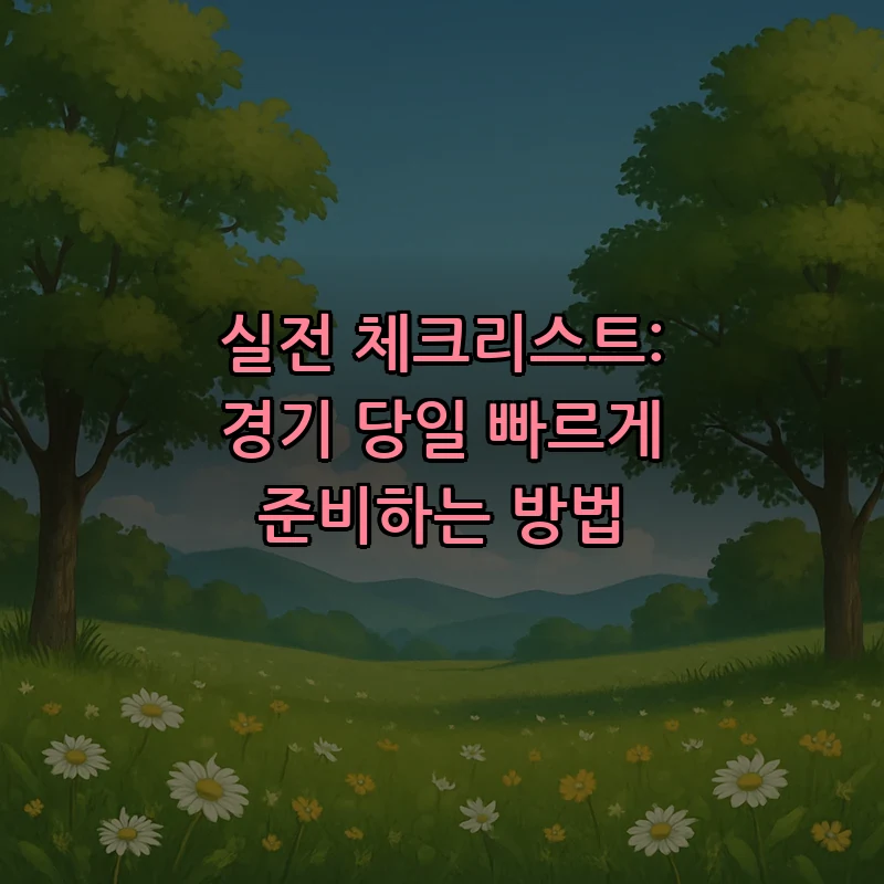 실전 체크리스트: 경기 당일 빠르게 준비하는 방법