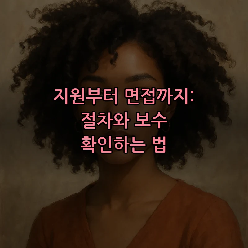 지원부터 면접까지: 절차와 보수 확인하는 법