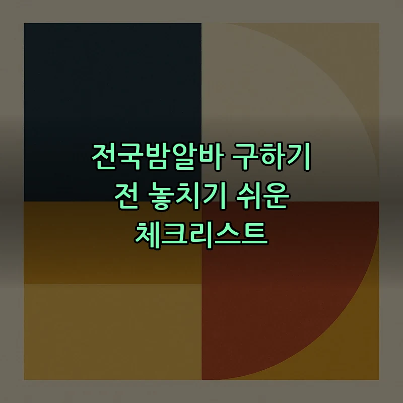 전국밤알바 체크리스트: 놓치기 쉬운 필수 조건
