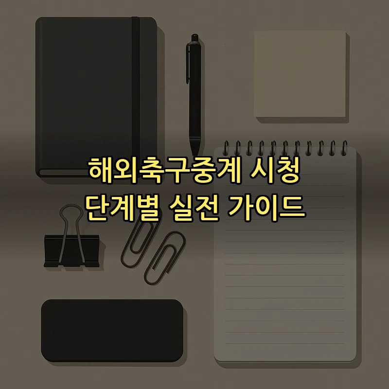 해외축구중계 시청 단계별 실전 가이드