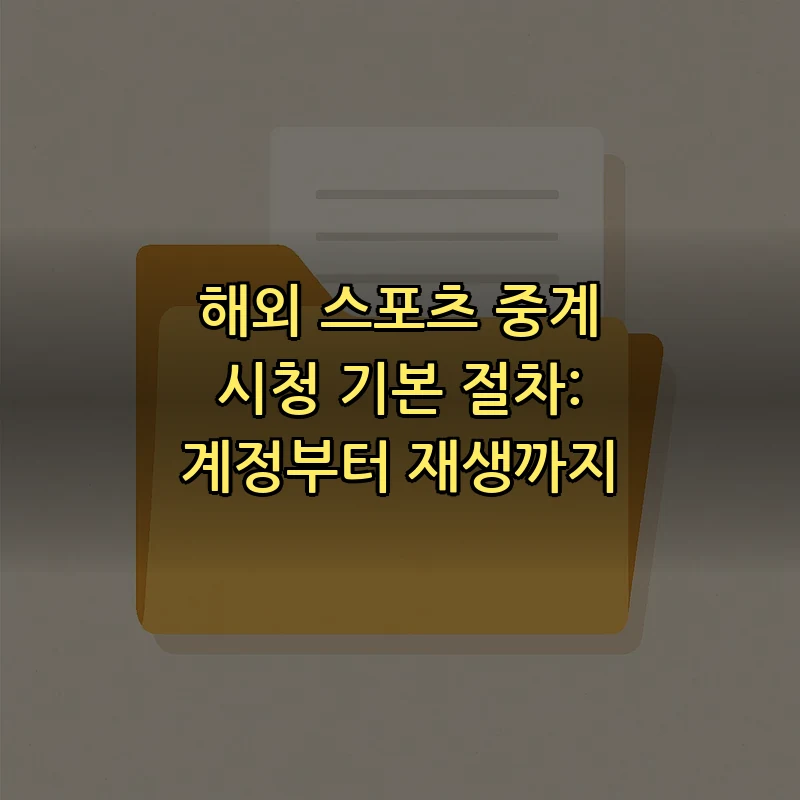 해외 스포츠 중계 시청 기본 절차: 계정부터 재생까지