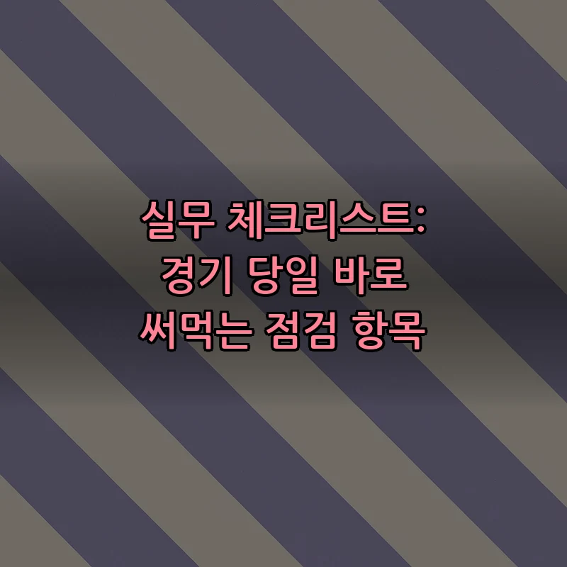 실무 체크리스트: 경기 당일 바로 써먹는 점검 항목