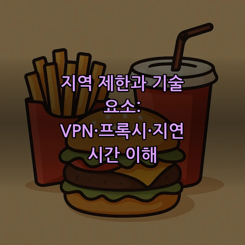 지역 제한과 기술 요소: VPN·프록시·지연 시간 이해