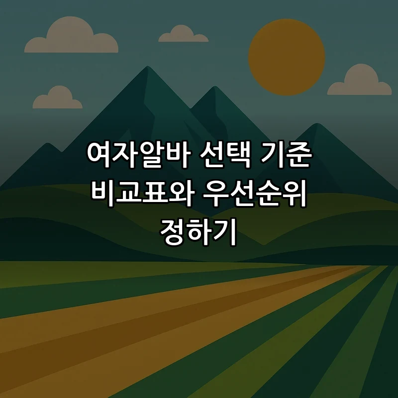 여자알바 선택 기준 비교표와 우선순위 정하기