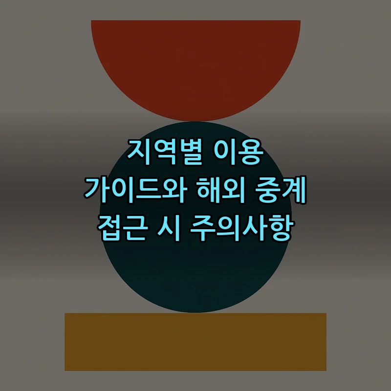지역별 이용 가이드와 해외 중계 접근 시 주의사항