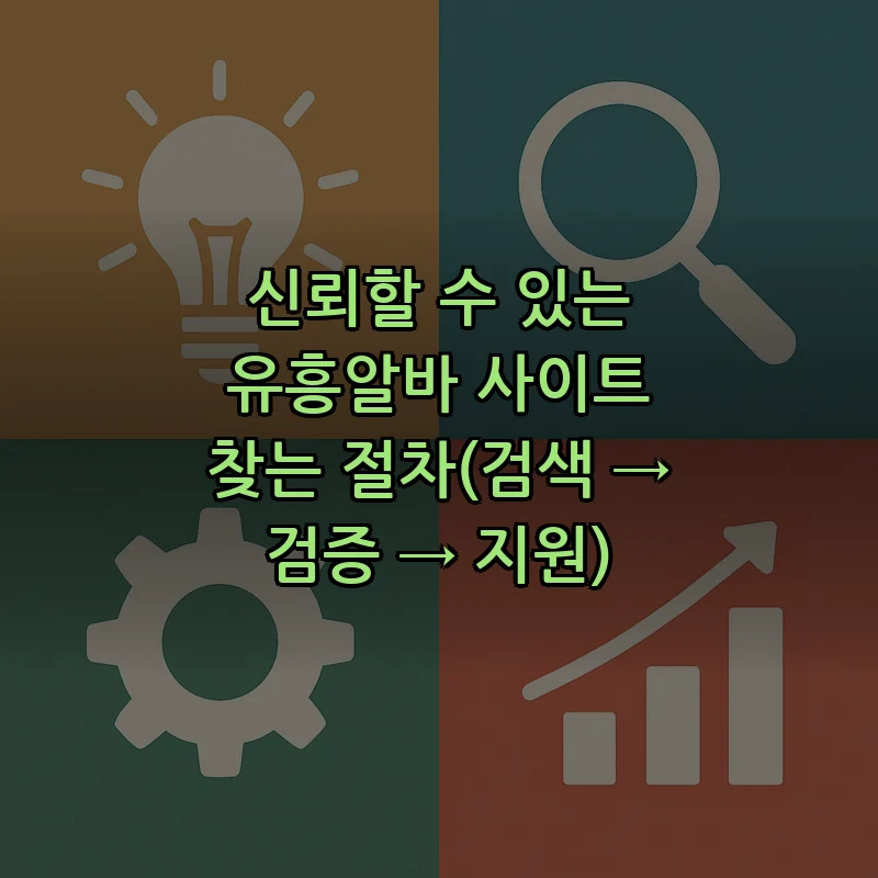 신뢰할 수 있는 유흥알바 사이트 찾는 절차(검색 → 검증 → 지원)